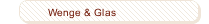 Wenge & Glas